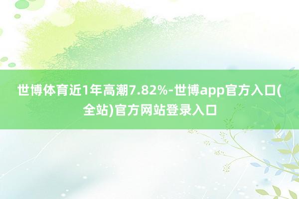 世博体育近1年高潮7.82%-世博app官方入口(全站)官方
