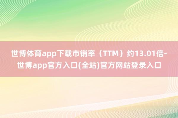 世博体育app下载市销率（TTM）约13.01倍-世博app