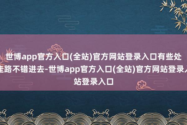 世博app官方入口(全站)官方网站登录入口有些处所走路不错进