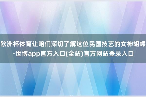 欧洲杯体育让咱们深切了解这位民国技艺的女神胡蝶-世博app官