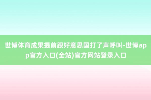 世博体育成果提前跟好意思国打了声呼叫-世博app官方入口(全
