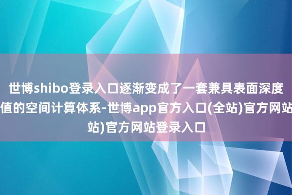 世博shibo登录入口逐渐变成了一套兼具表面深度与实施价值的
