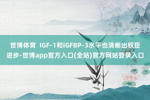 世博体育  IGF-1和IGFBP-3水平也清晰出权臣进步-